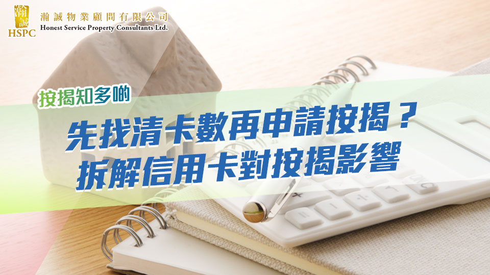 ｜按揭知多啲｜ 先找清卡數再申請按揭？拆解信用卡對按揭影響