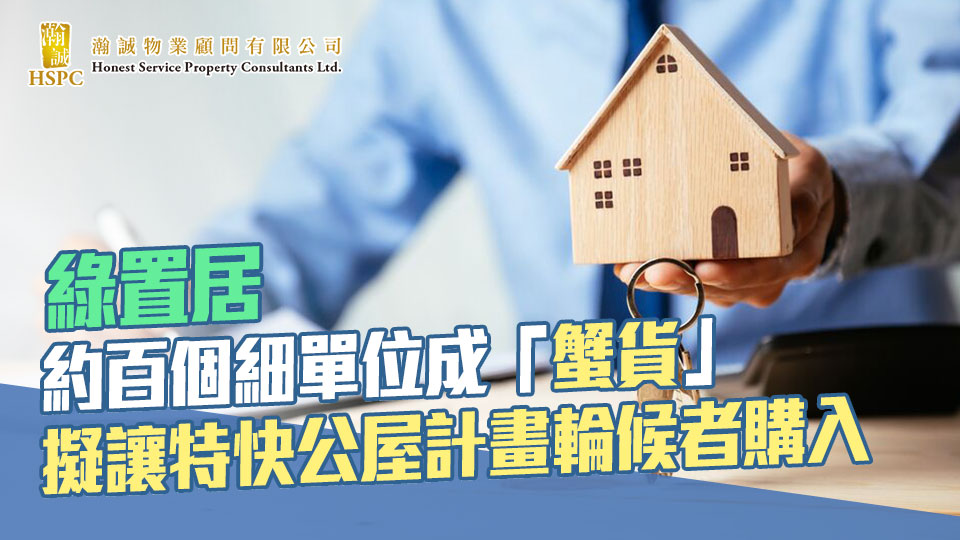熱點新聞-綠置居｜約百個細單位成「蟹貨」 擬讓特快公屋計畫輪候者購入