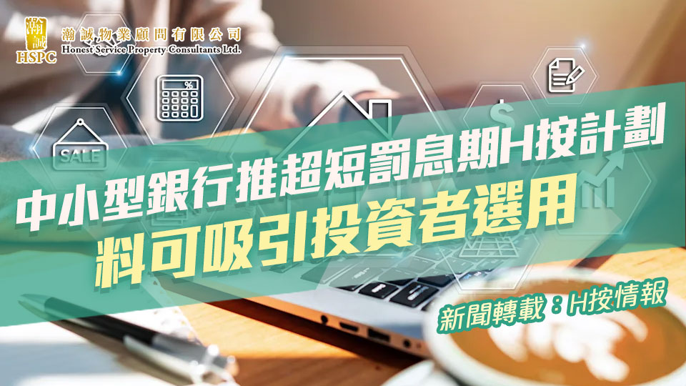 新聞轉載：H按情報｜中小型銀行推超短罰息期H按計劃 料可吸引投資者選用